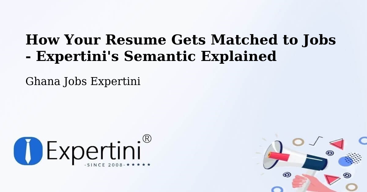 How Your Resume Gets Matched to Jobs - Expertini's Semantic Explained - Ghana Jobs Expertini